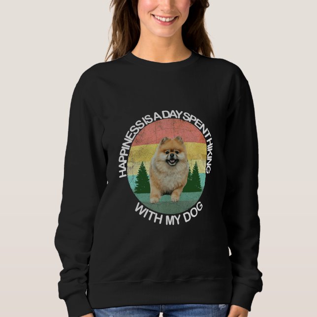 Happiness Is A Day Spent Hiking With My Dog Pomera Sweatshirt (Front)