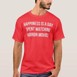 Happiness Is A Day Spent Watching Horror Movies fr T-Shirt