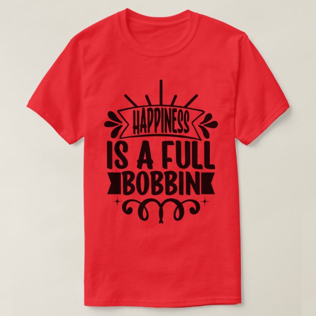 Happiness is a full bobbin T-Shirt (Design Front)