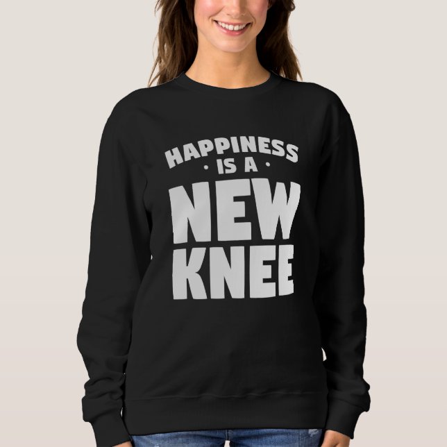 Happiness Is A New Knee Replacement Bionic Surgery Sweatshirt (Front)