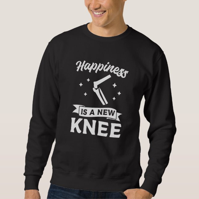 Happiness Is A New Knee Replacement Bionic Surgery Sweatshirt (Front)