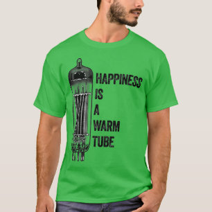 Happiness Is A Warm Tube Vacuum Tube Valve T-Shirt