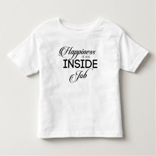 Happiness Is An Inside Job Toddler T-Shirt