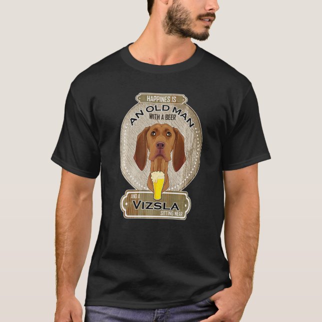 Happiness Is An Old Man With A Beer Vizsla   T-Shirt (Front)