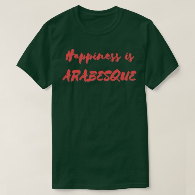 Happiness is Arabesque T-Shirt (Design Front)