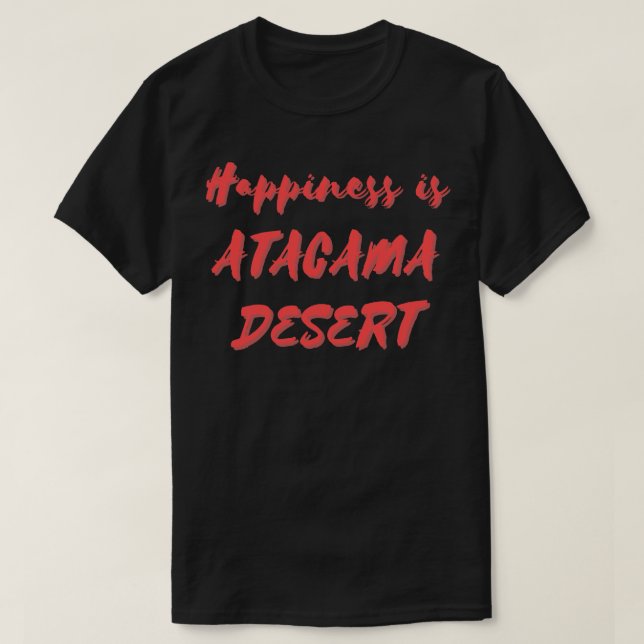 Happiness is Atacama Desert T-Shirt (Design Front)