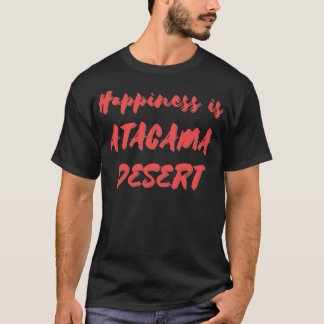 Happiness is Atacama Desert T-Shirt