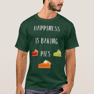 Happiness is Baking Pies Foodie Pastry Chef Thanks T-Shirt