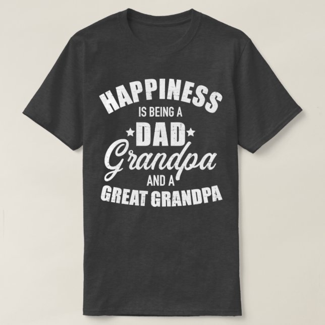 Happiness is being a dad grandpa and great grandpa T-Shirt (Design Front)