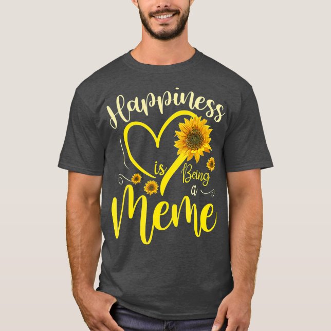 Happiness Is Being A Meme Sunflower Mothers Day T-Shirt (Front)