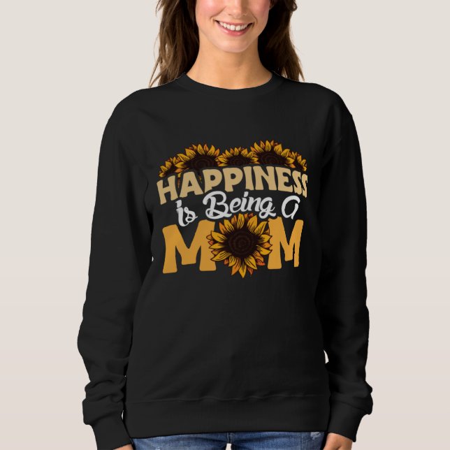 Happiness Is Being A Mom Sunflower Mothers Day Flo Sweatshirt (Front)