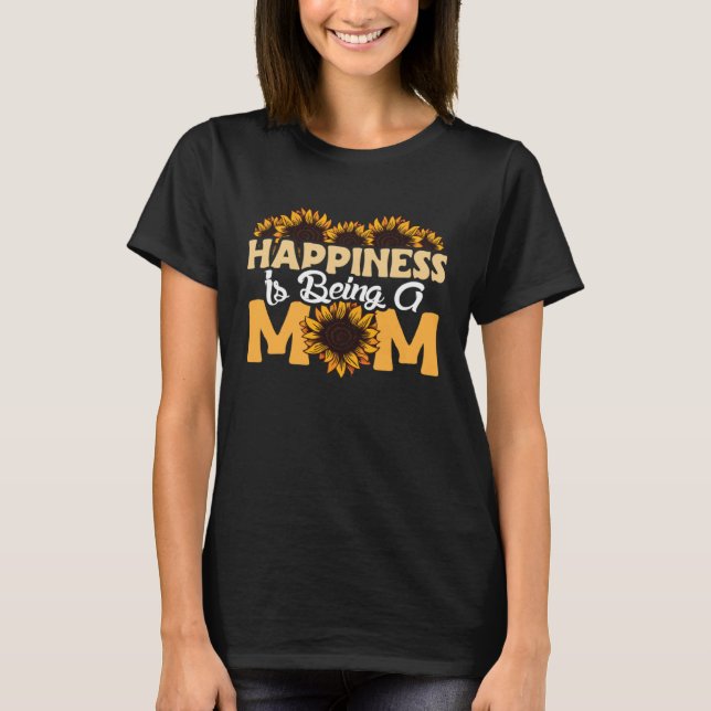 Happiness Is Being A Mom Sunflower Mothers Day Flo T-Shirt (Front)