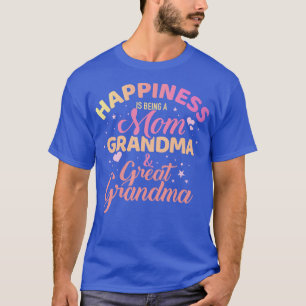 Happiness is being a mum grandma and great grandma T-Shirt