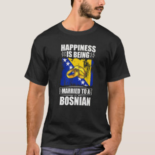 Happiness Is Being Married To A Bosnian T-Shirt