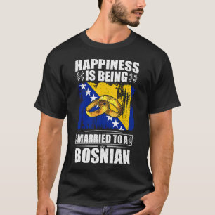 Happiness Is Being Married To A Bosnian  T-Shirt