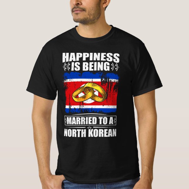 Happiness Is Being Married To A North Korean  T-Shirt (Front)