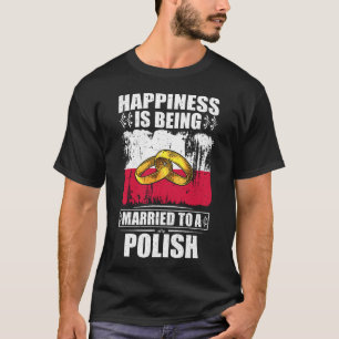Happiness Is Being Married To A Polish  T-Shirt