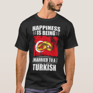 Happiness Is Being Married To A Turkish T-Shirt