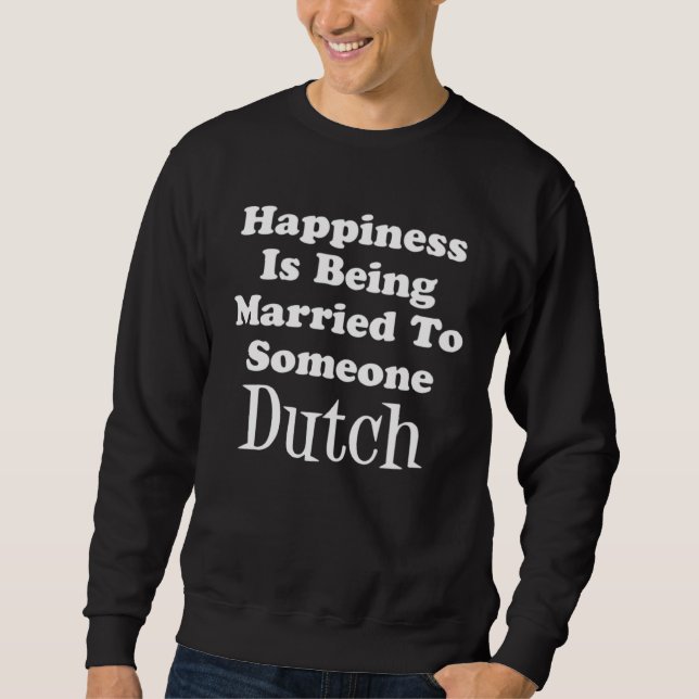 Happiness Is Being Married To Someone Dutch Sweatshirt (Front)