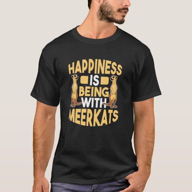 Happiness Is Being With Meerkats 1 T-Shirt (Front)