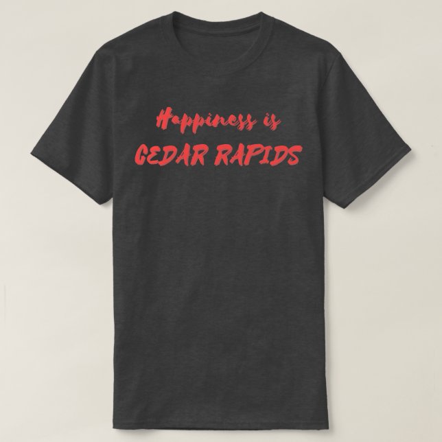 Happiness is Cedar Rapids T-Shirt (Design Front)
