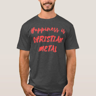 Happiness is Christian Metal T-Shirt