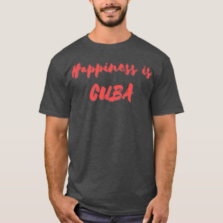 Happiness is Cuba T-Shirt