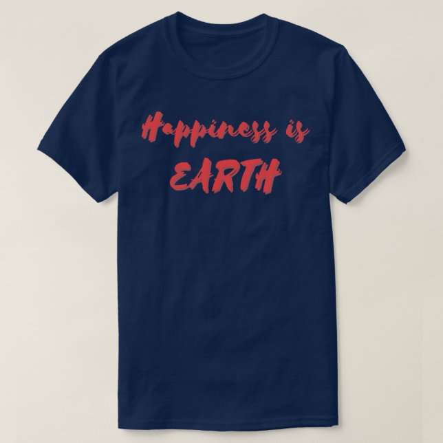 Happiness is Earth T-Shirt (Design Front)
