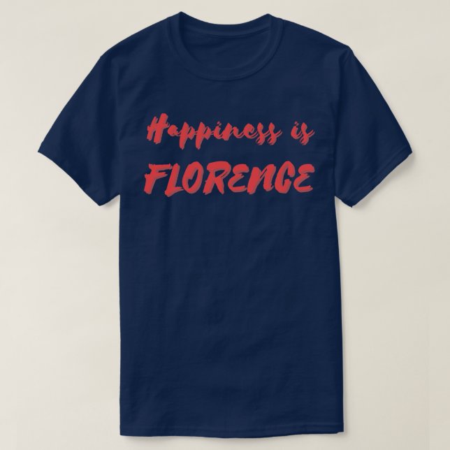 Happiness is Florence T-Shirt (Design Front)