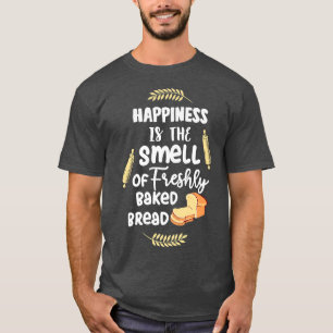 Happiness is freshly baked daily bread funny bakin T-Shirt