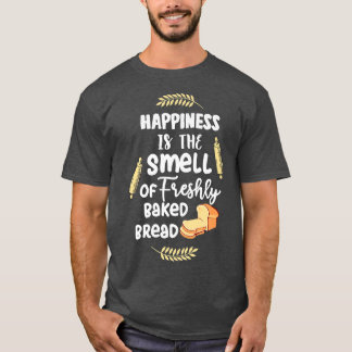 Happiness is freshly baked daily bread funny bakin T-Shirt