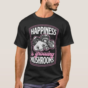 Happiness Is Growing Mushrooms Fungi Gardening 3 T-Shirt