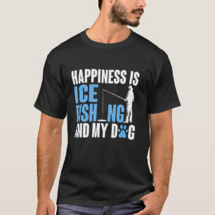 Happiness Is Ice Fishing And My Dog T-Shirt