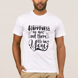 Happiness Is In You, Inspirational Motivational T-Shirt