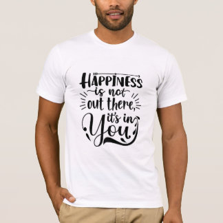 Happiness Is In You, Inspirational Motivational  T-Shirt