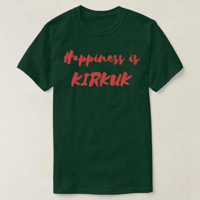 Happiness is Kirkuk T-Shirt (Design Front)