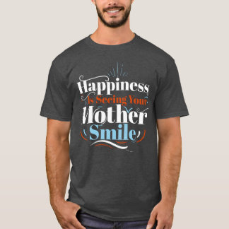 Happiness Is Seeing Your Mother Smile Greatest Mum T-Shirt