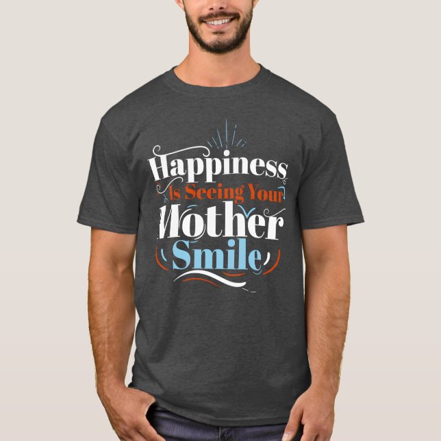 Happiness Is Seeing Your Mother Smile Greatest Mum T-Shirt (Front)
