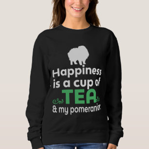 Happiness Is Tea Amp My Pomeranian Sweatshirt