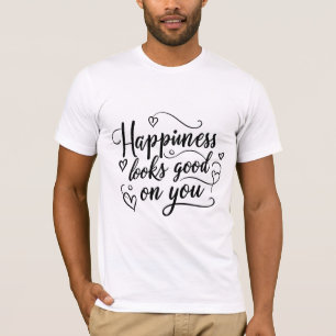 Happiness Looks Good on You T-Shirt