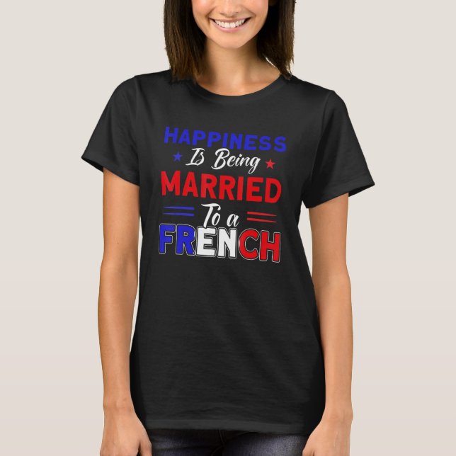Happiness Married To A French Flag Roots France 1 T-Shirt (Front)