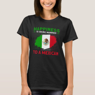 Happiness Married To A Mexican Flag Roots Mexico 1 T-Shirt
