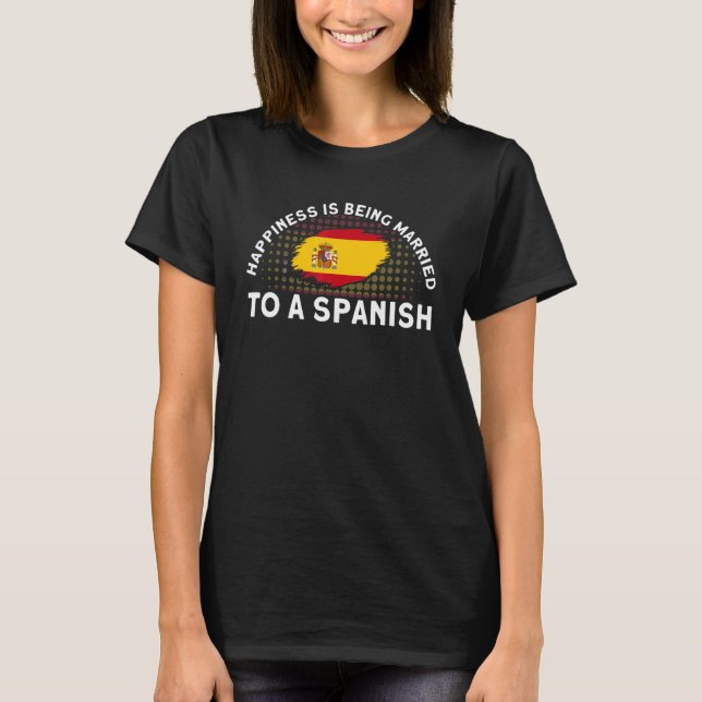 Happiness Married To A Spanish Flag Roots Spain T-Shirt (Front)