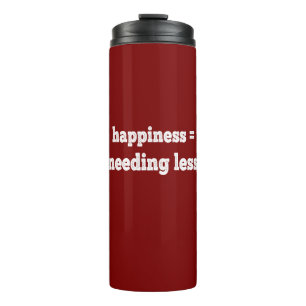 Happiness = Needing Less Thermal Tumbler