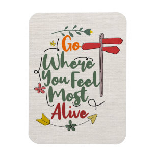 Happiness Quote Go Where You Feel Most Alive Magnet