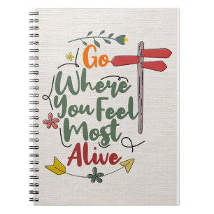 Happiness Quote Go Where You Feel Most Alive Notebook