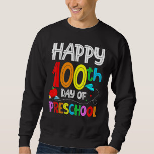 Happy 100th day of School  100 days of Preschool T Sweatshirt