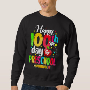 Happy 100th day of School  100 days of Preschool T Sweatshirt