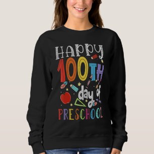 Happy 100th day of School  100 days of Preschool T Sweatshirt