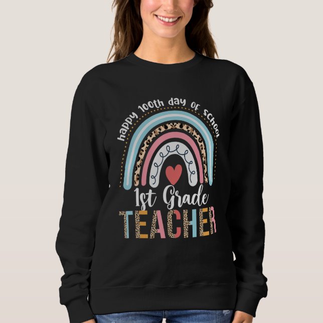 Happy 100th Day of School 1st Grade Teacher Rainbo Sweatshirt (Front)